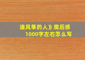 追风筝的人》观后感1000字左右怎么写