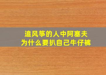 追风筝的人中阿塞夫为什么要扒自己牛仔裤