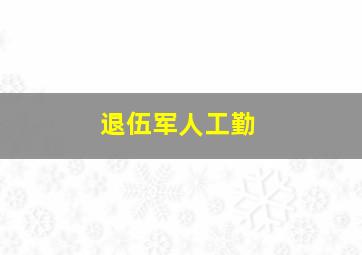 退伍军人工勤