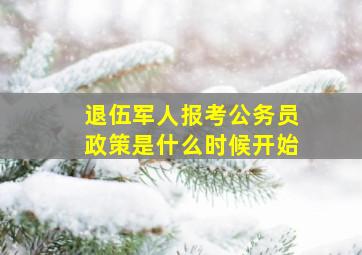 退伍军人报考公务员政策是什么时候开始