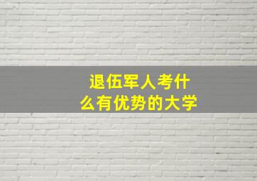 退伍军人考什么有优势的大学