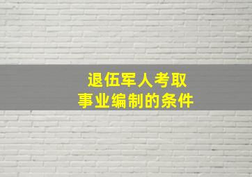 退伍军人考取事业编制的条件