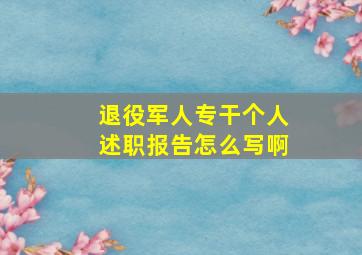 退役军人专干个人述职报告怎么写啊