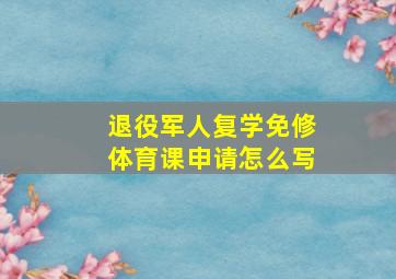 退役军人复学免修体育课申请怎么写