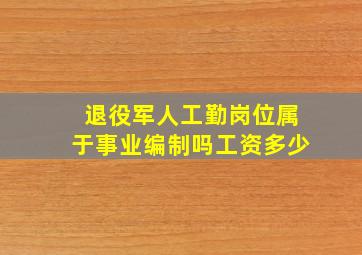 退役军人工勤岗位属于事业编制吗工资多少