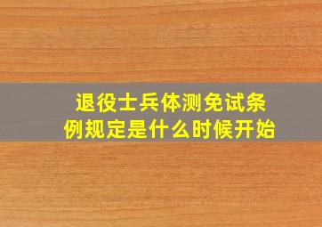 退役士兵体测免试条例规定是什么时候开始