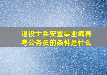 退役士兵安置事业编再考公务员的条件是什么