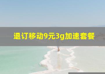 退订移动9元3g加速套餐