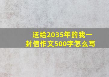 送给2035年的我一封信作文500字怎么写