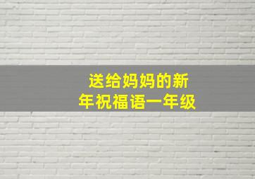 送给妈妈的新年祝福语一年级