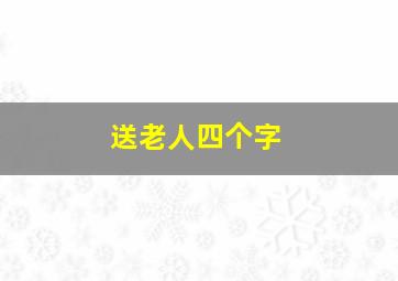 送老人四个字