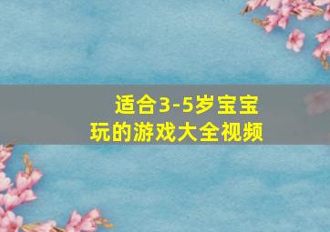 适合3-5岁宝宝玩的游戏大全视频