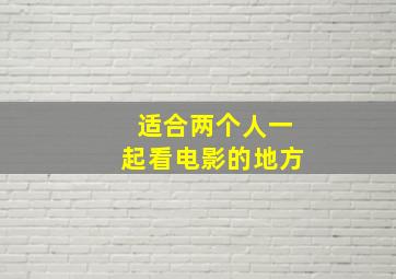 适合两个人一起看电影的地方