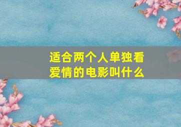 适合两个人单独看爱情的电影叫什么