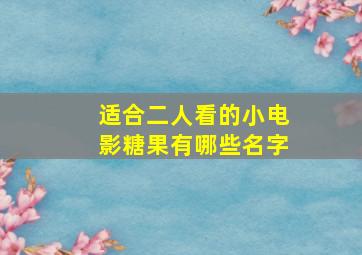 适合二人看的小电影糖果有哪些名字