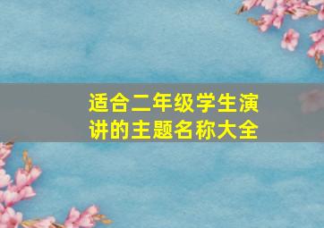 适合二年级学生演讲的主题名称大全