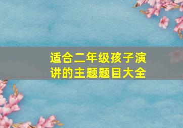 适合二年级孩子演讲的主题题目大全