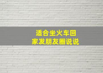 适合坐火车回家发朋友圈说说