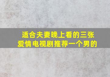 适合夫妻晚上看的三张爱情电视剧推荐一个男的