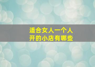 适合女人一个人开的小店有哪些