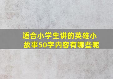 适合小学生讲的英雄小故事50字内容有哪些呢