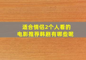 适合情侣2个人看的电影推荐韩剧有哪些呢