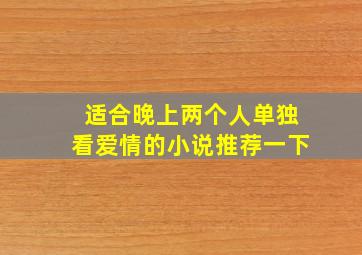 适合晚上两个人单独看爱情的小说推荐一下