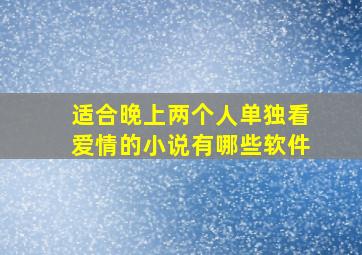 适合晚上两个人单独看爱情的小说有哪些软件