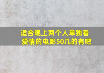 适合晚上两个人单独看爱情的电影50几的有吧