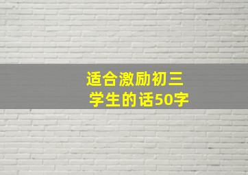 适合激励初三学生的话50字