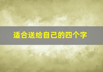 适合送给自己的四个字