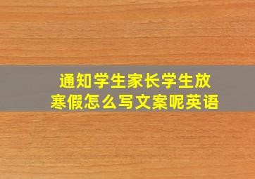 通知学生家长学生放寒假怎么写文案呢英语