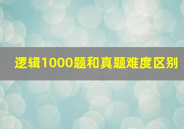 逻辑1000题和真题难度区别