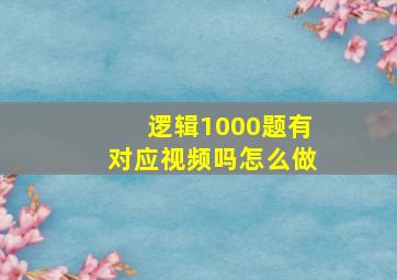 逻辑1000题有对应视频吗怎么做