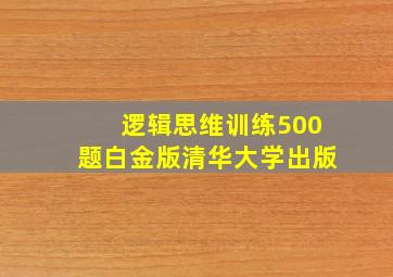 逻辑思维训练500题白金版清华大学出版