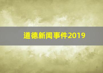 道德新闻事件2019