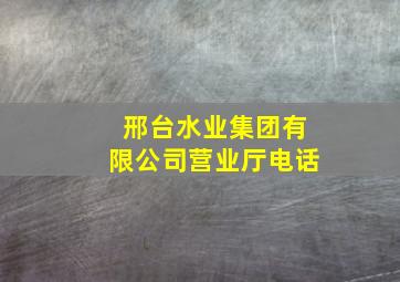 邢台水业集团有限公司营业厅电话