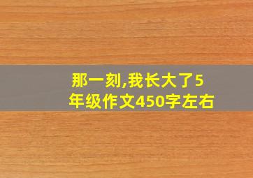 那一刻,我长大了5年级作文450字左右