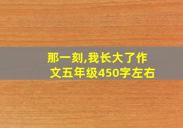 那一刻,我长大了作文五年级450字左右