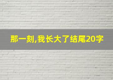 那一刻,我长大了结尾20字