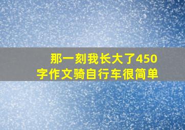 那一刻我长大了450字作文骑自行车很简单