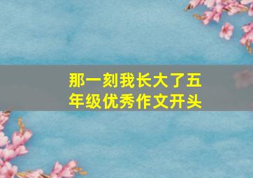 那一刻我长大了五年级优秀作文开头