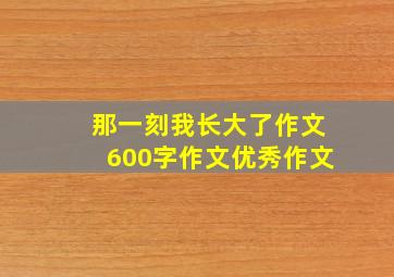 那一刻我长大了作文600字作文优秀作文