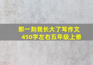 那一刻我长大了写作文450字左右五年级上册