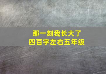 那一刻我长大了四百字左右五年级