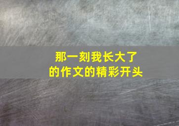 那一刻我长大了的作文的精彩开头