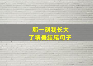 那一刻我长大了精美结尾句子