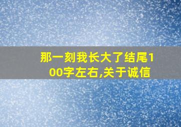 那一刻我长大了结尾100字左右,关于诚信