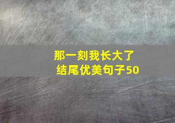 那一刻我长大了结尾优美句子50