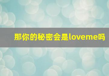 那你的秘密会是loveme吗